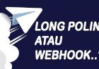 Perbedaan Long Polling dengan Webhook bot telegram,  Mana Yang Cocok ?