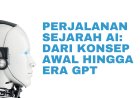 Perjalanan Sejarah AI: Dari Konsep Awal Hingga Era GPT dan Beyond