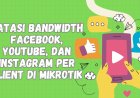Cara Membatasi Bandwidth YouTube, Facebook, Instagram, dan TikTok Per Client di MikroTik